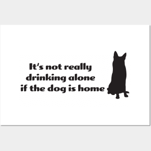 It's not drinking alone if the dog is home Posters and Art